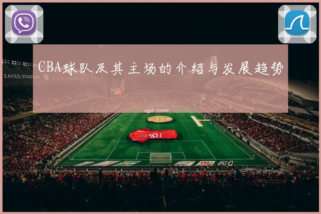 CBA球队及其主场的介绍与发展趋势