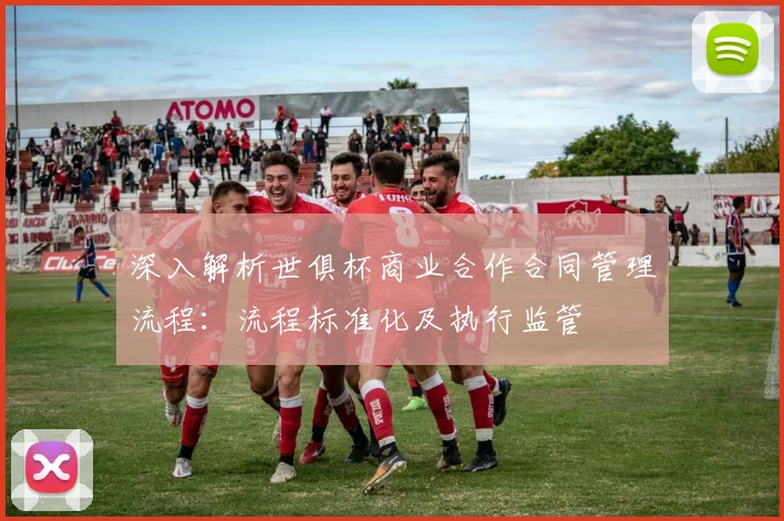 深入解析世俱杯商业合作合同管理流程：流程标准化及执行监管